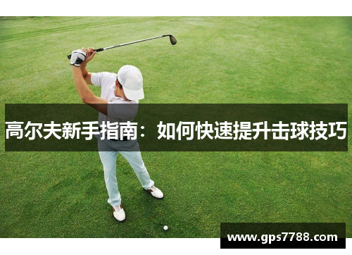 高尔夫新手指南：如何快速提升击球技巧